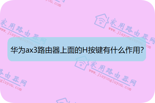 华为ax3路由器上面的H按键有什么作用?