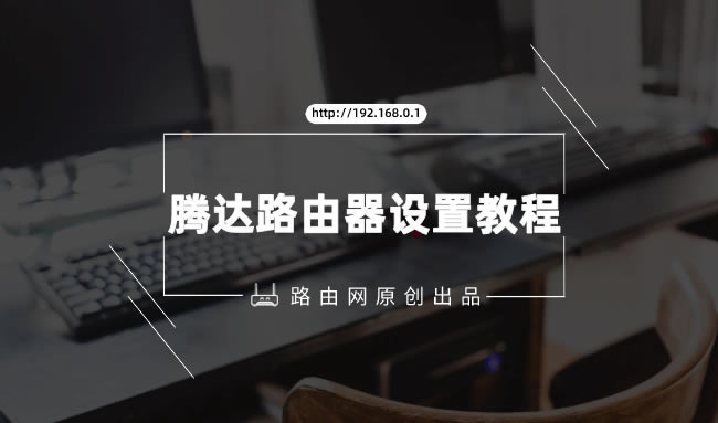 Tenda路由器怎么设置?(腾达无线路由器设置教程)